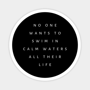 No One Wants To Swim In Calm Waters All Their Life Magnet